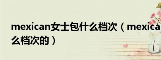 mexican女士包什么档次（mexican属于什么档次的）