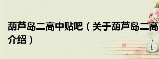 葫芦岛二高中贴吧（关于葫芦岛二高中贴吧的介绍）