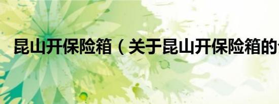 昆山开保险箱（关于昆山开保险箱的介绍）