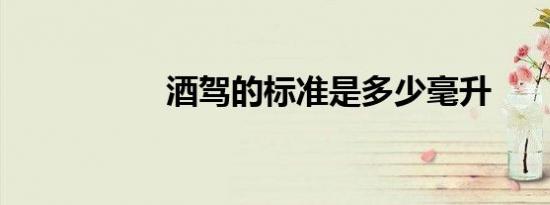酒驾的标准是多少毫升