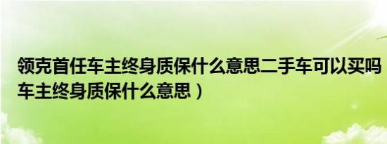 领克首任车主终身质保什么意思二手车可以买吗（领克首任车主终身质保什么意思）