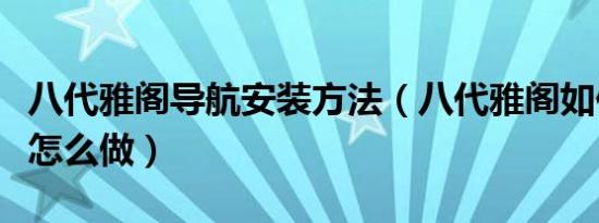 八代雅阁导航安装方法（八代雅阁如何装导航怎么做）