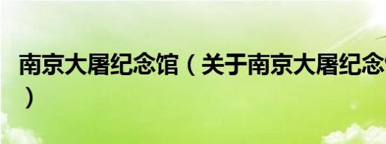南京大屠纪念馆（关于南京大屠纪念馆的介绍）
