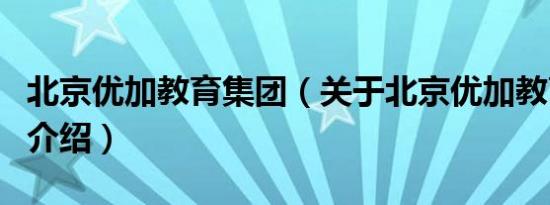 北京优加教育集团（关于北京优加教育集团的介绍）