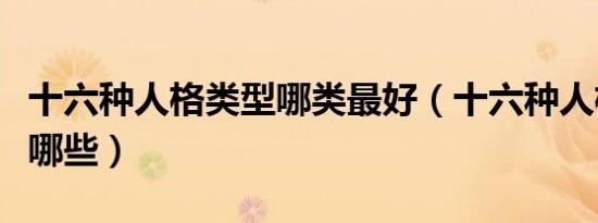 十六种人格类型哪类最好（十六种人格类型是哪些）