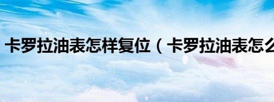 卡罗拉油表怎样复位（卡罗拉油表怎么更新）