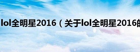 lol全明星2016（关于lol全明星2016的介绍）