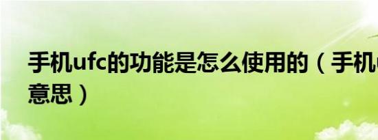 手机ufc的功能是怎么使用的（手机ufc什么意思）