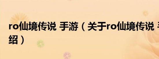 ro仙境传说 手游（关于ro仙境传说 手游的介绍）