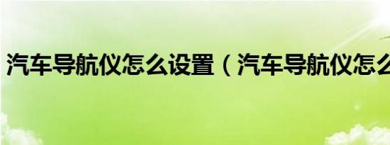 汽车导航仪怎么设置（汽车导航仪怎么充电）