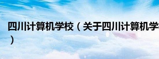 四川计算机学校（关于四川计算机学校的介绍）