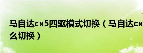 马自达cx5四驱模式切换（马自达cx5四驱怎么切换）