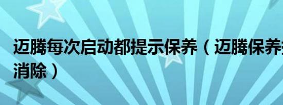 迈腾每次启动都提示保养（迈腾保养提示怎么消除）