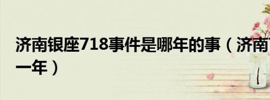 济南银座718事件是哪年的事（济南718是哪一年）