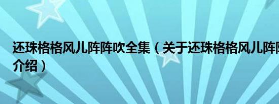 还珠格格风儿阵阵吹全集（关于还珠格格风儿阵阵吹全集的介绍）