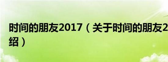 时间的朋友2017（关于时间的朋友2017的介绍）