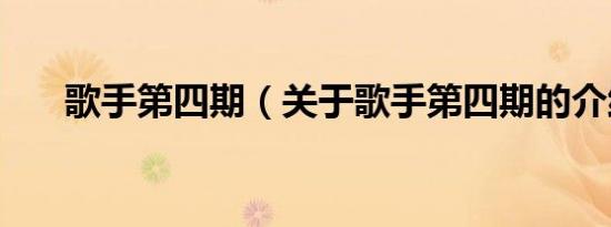 歌手第四期（关于歌手第四期的介绍）