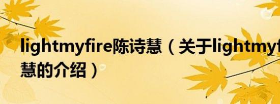 lightmyfire陈诗慧（关于lightmyfire陈诗慧的介绍）