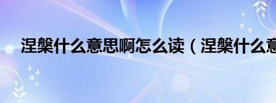 涅槃什么意思啊怎么读（涅槃什么意思）