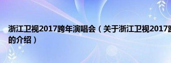 浙江卫视2017跨年演唱会（关于浙江卫视2017跨年演唱会的介绍）