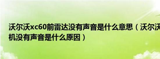 沃尔沃xc60前雷达没有声音是什么意思（沃尔沃xc60收音机没有声音是什么原因）