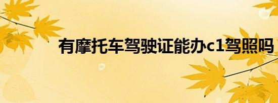 有摩托车驾驶证能办c1驾照吗