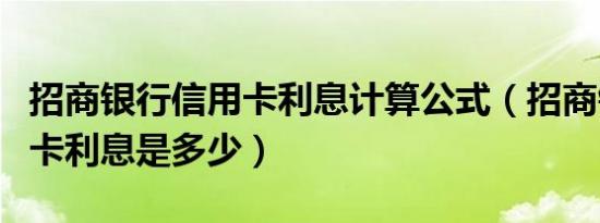 招商银行信用卡利息计算公式（招商银行信用卡利息是多少）
