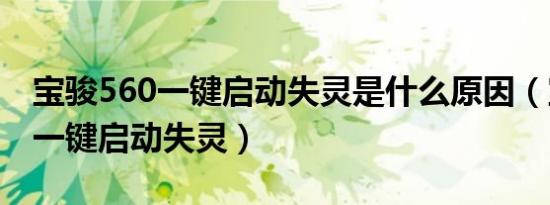宝骏560一键启动失灵是什么原因（宝骏560一键启动失灵）