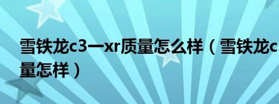 雪铁龙c3一xr质量怎么样（雪铁龙c3一xr质量怎样）