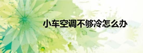 小车空调不够冷怎么办