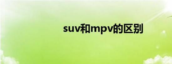 suv和mpv的区别