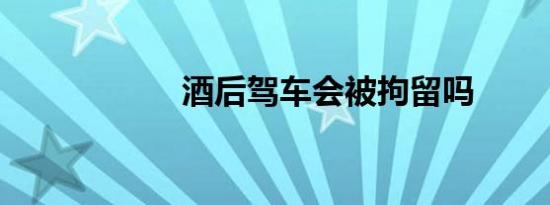 酒后驾车会被拘留吗
