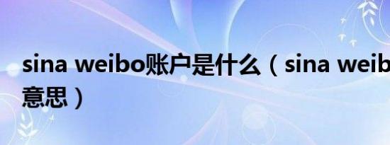 sina weibo账户是什么（sina weibo是什么意思）
