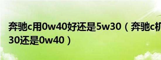 奔驰c用0w40好还是5w30（奔驰c机油用5w30还是0w40）