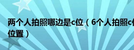 两个人拍照哪边是c位（6个人拍照c位是什么位置）