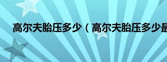 高尔夫胎压多少（高尔夫胎压多少最好）