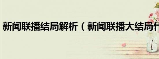 新闻联播结局解析（新闻联播大结局什么梗）