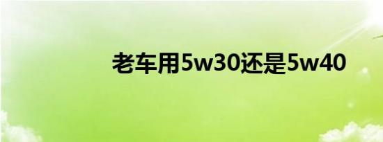 老车用5w30还是5w40