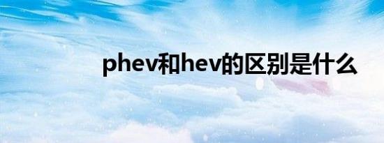 phev和hev的区别是什么