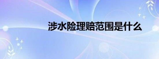 涉水险理赔范围是什么