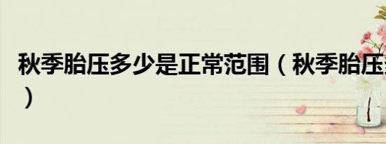 秋季胎压多少是正常范围（秋季胎压多少合适）