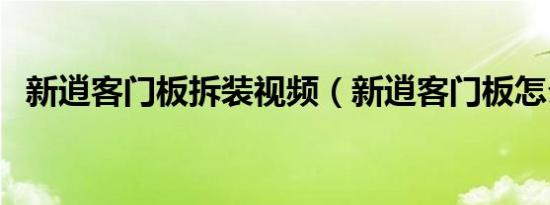 新逍客门板拆装视频（新逍客门板怎么拆）