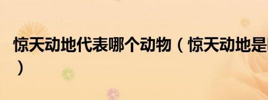 惊天动地代表哪个动物（惊天动地是哪个动物）