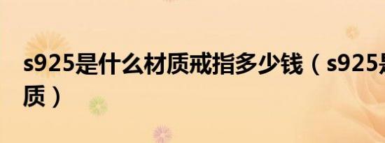 s925是什么材质戒指多少钱（s925是什么材质）