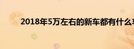 2018年5万左右的新车都有什么车