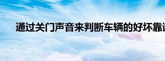 通过关门声音来判断车辆的好坏靠谱吗