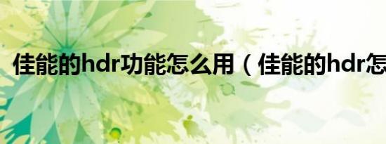 佳能的hdr功能怎么用（佳能的hdr怎么用）