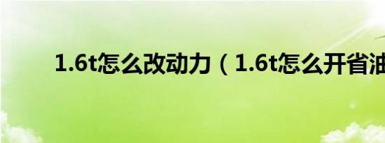 1.6t怎么改动力（1.6t怎么开省油）