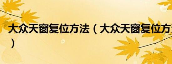 大众天窗复位方法（大众天窗复位方法是什么）