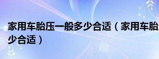 家用车胎压一般多少合适（家用车胎压一般多少合适）